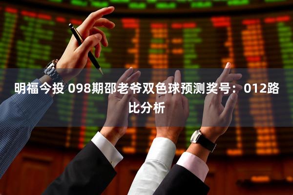 明福今投 098期邵老爷双色球预测奖号：012路比分析